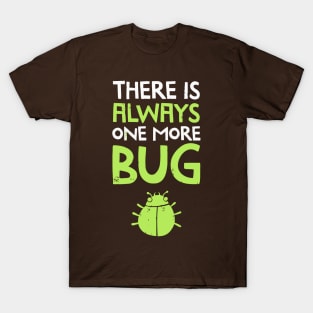 There Is Always One More Bug T-Shirt